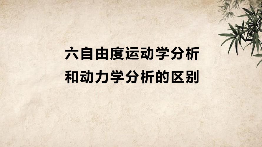 六自由度運動學分析和動力學分析有什么區(qū)別